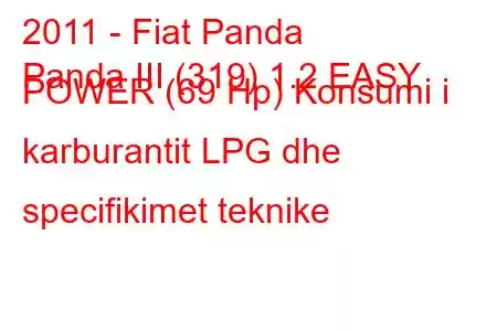 2011 - Fiat Panda
Panda III (319) 1.2 EASY POWER (69 Hp) Konsumi i karburantit LPG dhe specifikimet teknike