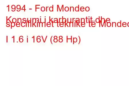 1994 - Ford Mondeo
Konsumi i karburantit dhe specifikimet teknike të Mondeo I 1.6 i 16V (88 Hp)