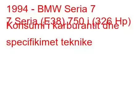 1994 - BMW Seria 7
7 Seria (E38) 750 i (326 Hp) Konsumi i karburantit dhe specifikimet teknike