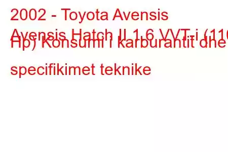 2002 - Toyota Avensis
Avensis Hatch II 1.6 VVT-i (110 Hp) Konsumi i karburantit dhe specifikimet teknike