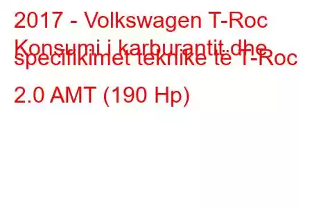 2017 - Volkswagen T-Roc
Konsumi i karburantit dhe specifikimet teknike të T-Roc 2.0 AMT (190 Hp)