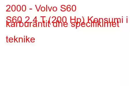 2000 - Volvo S60
S60 2.4 T (200 Hp) Konsumi i karburantit dhe specifikimet teknike