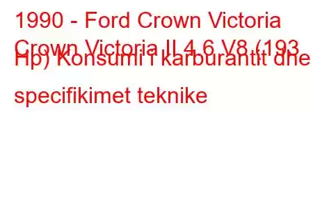 1990 - Ford Crown Victoria
Crown Victoria II 4.6 V8 (193 Hp) Konsumi i karburantit dhe specifikimet teknike