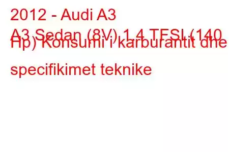 2012 - Audi A3
A3 Sedan (8V) 1.4 TFSI (140 Hp) Konsumi i karburantit dhe specifikimet teknike