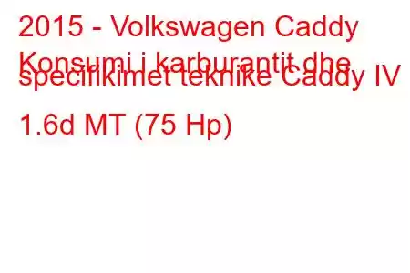 2015 - Volkswagen Caddy
Konsumi i karburantit dhe specifikimet teknike Caddy IV 1.6d MT (75 Hp)