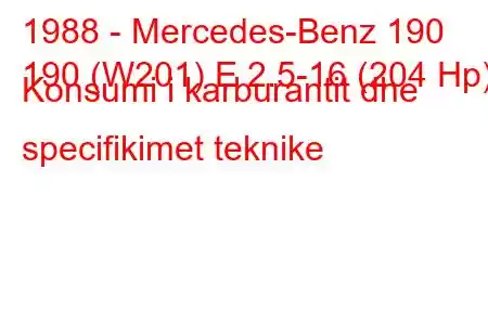 1988 - Mercedes-Benz 190
190 (W201) E 2.5-16 (204 Hp) Konsumi i karburantit dhe specifikimet teknike