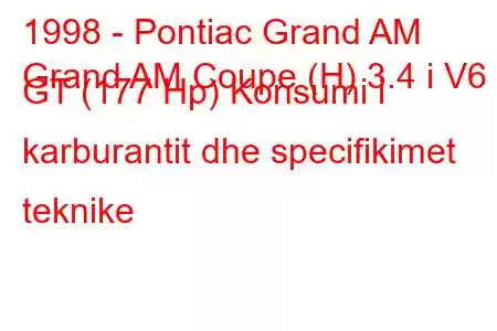 1998 - Pontiac Grand AM
Grand AM Coupe (H) 3.4 i V6 GT (177 Hp) Konsumi i karburantit dhe specifikimet teknike