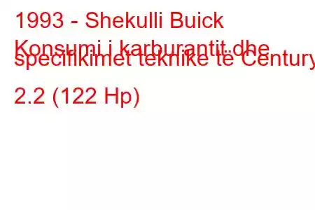 1993 - Shekulli Buick
Konsumi i karburantit dhe specifikimet teknike të Century 2.2 (122 Hp)