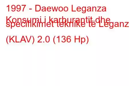 1997 - Daewoo Leganza
Konsumi i karburantit dhe specifikimet teknike të Leganza (KLAV) 2.0 (136 Hp)