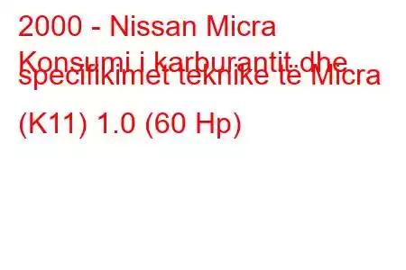 2000 - Nissan Micra
Konsumi i karburantit dhe specifikimet teknike të Micra (K11) 1.0 (60 Hp)