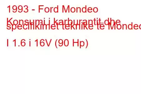 1993 - Ford Mondeo
Konsumi i karburantit dhe specifikimet teknike të Mondeo I 1.6 i 16V (90 Hp)