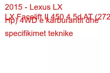 2015 - Lexus LX
LX Facelift II 450 4.5d AT (272 Hp) 4WD e karburantit dhe specifikimet teknike