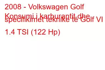 2008 - Volkswagen Golf
Konsumi i karburantit dhe specifikimet teknike të Golf VI 1.4 TSI (122 Hp)