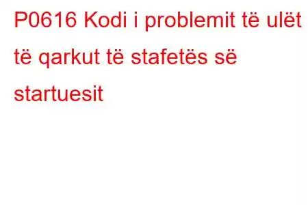 P0616 Kodi i problemit të ulët të qarkut të stafetës së startuesit