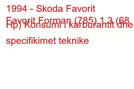 1994 - Skoda Favorit
Favorit Forman (785) 1.3 (68 Hp) Konsumi i karburantit dhe specifikimet teknike