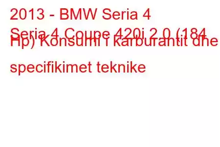 2013 - BMW Seria 4
Seria 4 Coupe 420i 2.0 (184 Hp) Konsumi i karburantit dhe specifikimet teknike