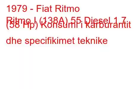 1979 - Fiat Ritmo
Ritmo I (138A) 55 Diesel 1.7 (58 Hp) Konsumi i karburantit dhe specifikimet teknike