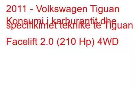 2011 - Volkswagen Tiguan
Konsumi i karburantit dhe specifikimet teknike të Tiguan I Facelift 2.0 (210 Hp) 4WD