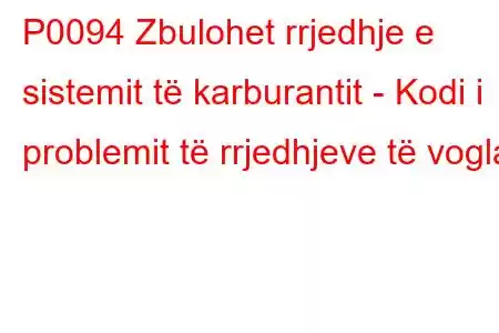 P0094 Zbulohet rrjedhje e sistemit të karburantit - Kodi i problemit të rrjedhjeve të vogla