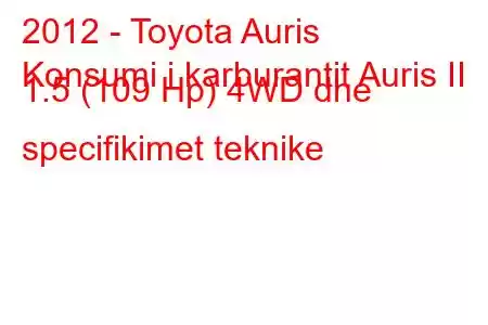 2012 - Toyota Auris
Konsumi i karburantit Auris II 1.5 (109 Hp) 4WD dhe specifikimet teknike