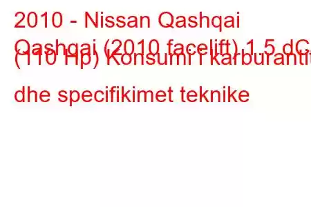 2010 - Nissan Qashqai
Qashqai (2010 facelift) 1.5 dCi (110 Hp) Konsumi i karburantit dhe specifikimet teknike