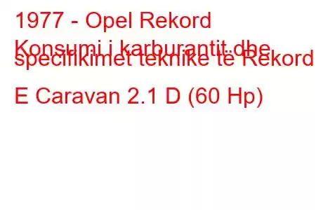 1977 - Opel Rekord
Konsumi i karburantit dhe specifikimet teknike të Rekord E Caravan 2.1 D (60 Hp)