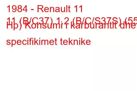 1984 - Renault 11
11 (B/C37) 1.2 (B/C/S37S) (55 Hp) Konsumi i karburantit dhe specifikimet teknike