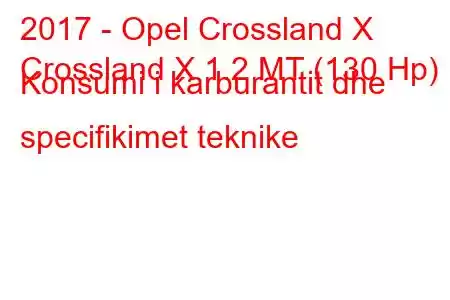 2017 - Opel Crossland X
Crossland X 1.2 MT (130 Hp) Konsumi i karburantit dhe specifikimet teknike