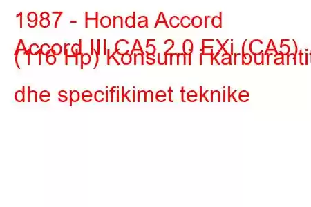 1987 - Honda Accord
Accord III CA5 2.0 EXi (CA5) (116 Hp) Konsumi i karburantit dhe specifikimet teknike