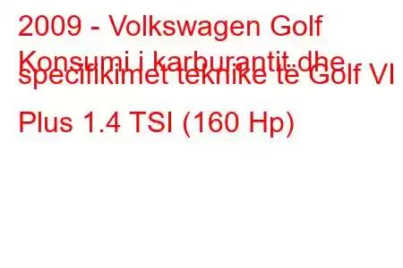 2009 - Volkswagen Golf
Konsumi i karburantit dhe specifikimet teknike të Golf VI Plus 1.4 TSI (160 Hp)