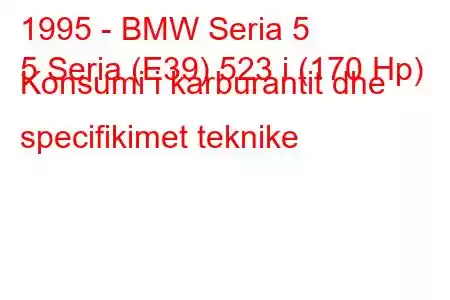 1995 - BMW Seria 5
5 Seria (E39) 523 i (170 Hp) Konsumi i karburantit dhe specifikimet teknike