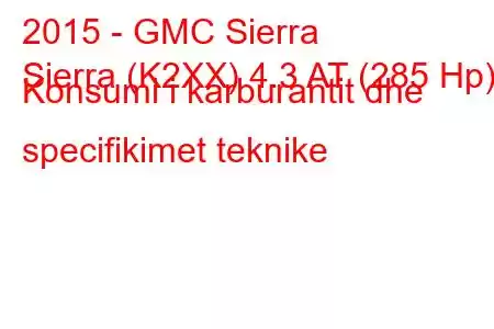 2015 - GMC Sierra
Sierra (K2XX) 4.3 AT (285 Hp) Konsumi i karburantit dhe specifikimet teknike