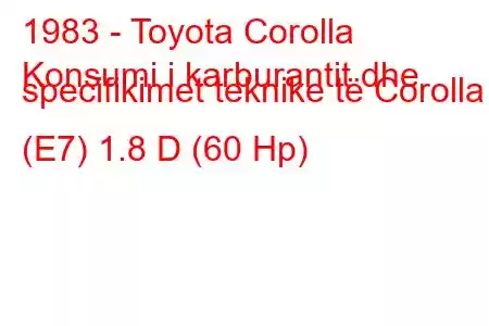 1983 - Toyota Corolla
Konsumi i karburantit dhe specifikimet teknike të Corolla (E7) 1.8 D (60 Hp)