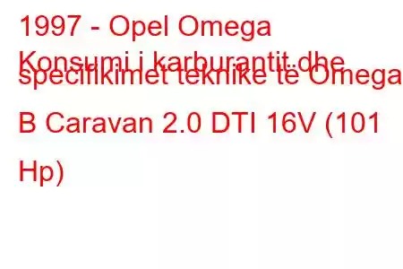 1997 - Opel Omega
Konsumi i karburantit dhe specifikimet teknike të Omega B Caravan 2.0 DTI 16V (101 Hp)