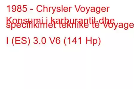 1985 - Chrysler Voyager
Konsumi i karburantit dhe specifikimet teknike të Voyager I (ES) 3.0 V6 (141 Hp)