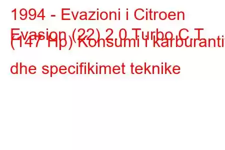 1994 - Evazioni i Citroen
Evasion (22) 2.0 Turbo C.T. (147 Hp) Konsumi i karburantit dhe specifikimet teknike