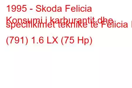 1995 - Skoda Felicia
Konsumi i karburantit dhe specifikimet teknike të Felicia I (791) 1.6 LX (75 Hp)