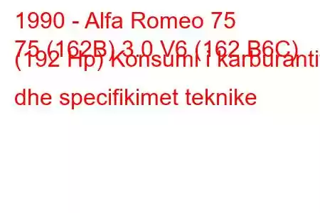 1990 - Alfa Romeo 75
75 (162B) 3.0 V6 (162.B6C) (192 Hp) Konsumi i karburantit dhe specifikimet teknike