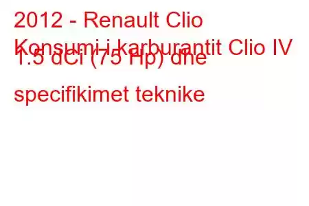 2012 - Renault Clio
Konsumi i karburantit Clio IV 1.5 dCi (75 Hp) dhe specifikimet teknike