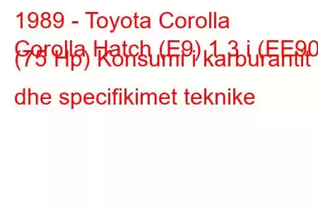 1989 - Toyota Corolla
Corolla Hatch (E9) 1.3 i (EE90) (75 Hp) Konsumi i karburantit dhe specifikimet teknike