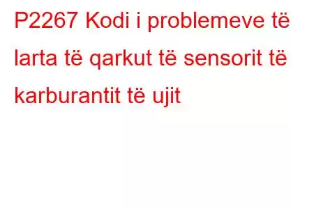 P2267 Kodi i problemeve të larta të qarkut të sensorit të karburantit të ujit