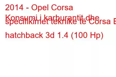 2014 - Opel Corsa
Konsumi i karburantit dhe specifikimet teknike të Corsa E hatchback 3d 1.4 (100 Hp)