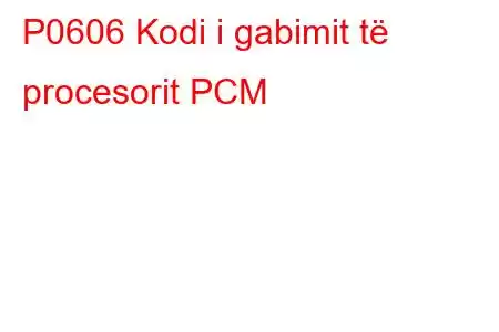 P0606 Kodi i gabimit të procesorit PCM