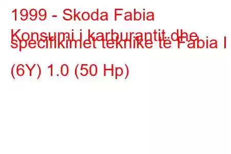 1999 - Skoda Fabia
Konsumi i karburantit dhe specifikimet teknike të Fabia I (6Y) 1.0 (50 Hp)