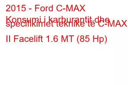 2015 - Ford C-MAX
Konsumi i karburantit dhe specifikimet teknike të C-MAX II Facelift 1.6 MT (85 Hp)