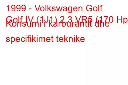 1999 - Volkswagen Golf
Golf IV (1J1) 2.3 VR5 (170 Hp) Konsumi i karburantit dhe specifikimet teknike