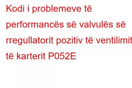 Kodi i problemeve të performancës së valvulës së rregullatorit pozitiv të ventilimit të karterit P052E