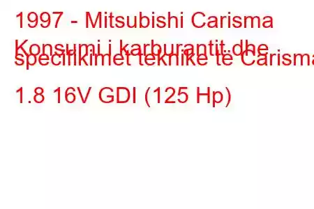 1997 - Mitsubishi Carisma
Konsumi i karburantit dhe specifikimet teknike të Carisma 1.8 16V GDI (125 Hp)