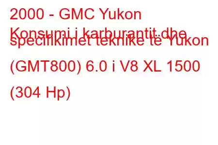 2000 - GMC Yukon
Konsumi i karburantit dhe specifikimet teknike të Yukon (GMT800) 6.0 i V8 XL 1500 (304 Hp)