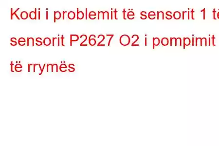 Kodi i problemit të sensorit 1 të sensorit P2627 O2 i pompimit të rrymës